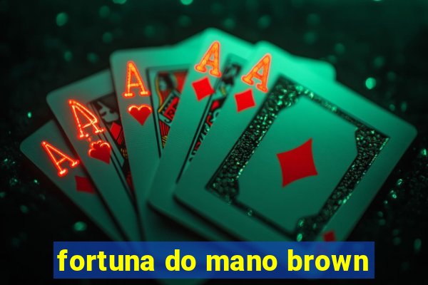 fortuna do mano brown